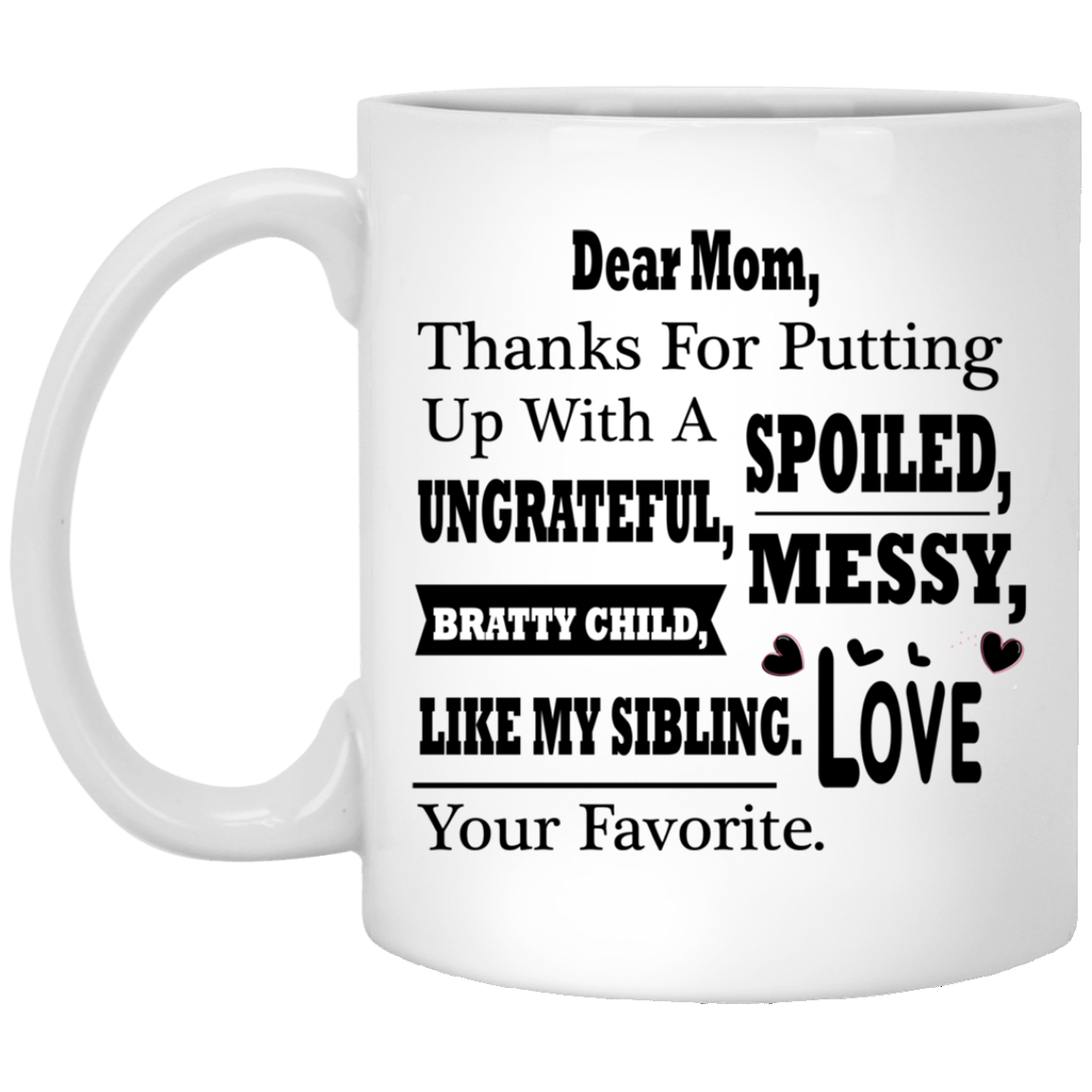 "Dear Mom Thanks For Putting A With A Spoiled, Ungrateful, Messy, Bratty Child Like My Sibling"     Coffee Mug