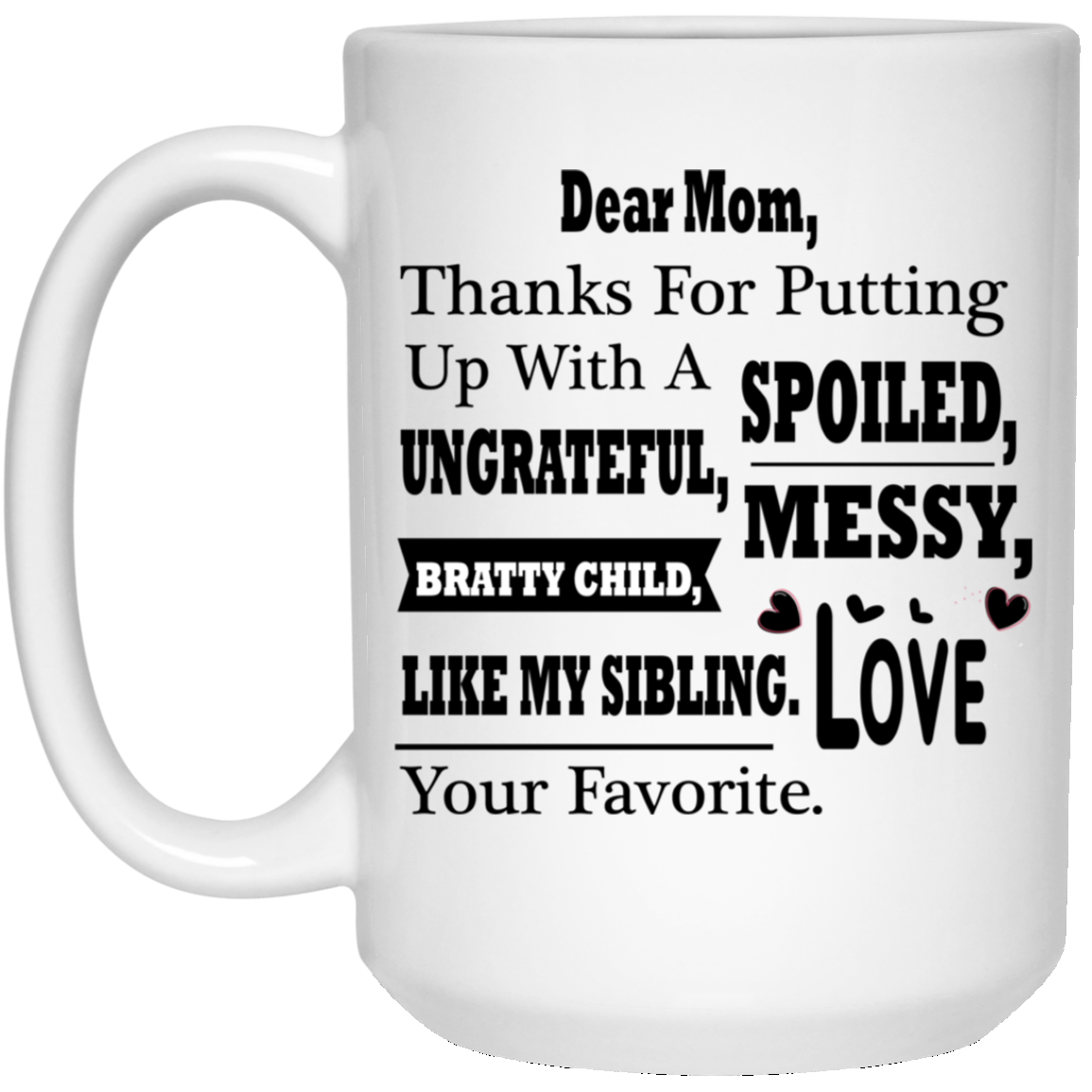 "Dear Mom Thanks For Putting A With A Spoiled, Ungrateful, Messy, Bratty Child Like My Sibling"     Coffee Mug