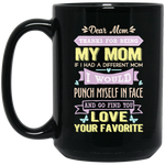 Load image into Gallery viewer, ‘Dear Mom thanks for being my mom if i had a different mom i would punch her in face and go find you love your favorite ‘ Coffee Mug
