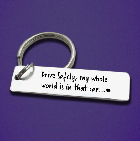 Drive Safely, my whole world is in that car - Keychain